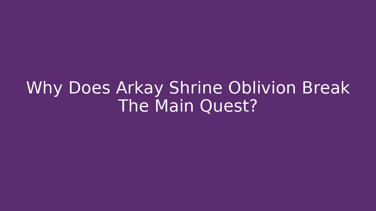 Why Does Arkay Shrine Oblivion Break The Main Quest? - Critter Realm