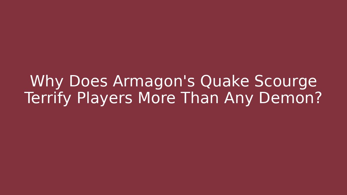 Why Does Armagon's Quake Scourge Terrify Players More Than Any Demon?