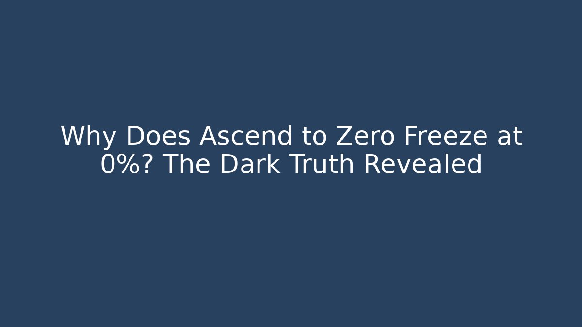 Why Does Ascend to Zero Freeze at 0%? The Dark Truth Revealed