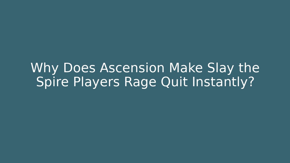 Why Does Ascension Make Slay the Spire Players Rage Quit Instantly?