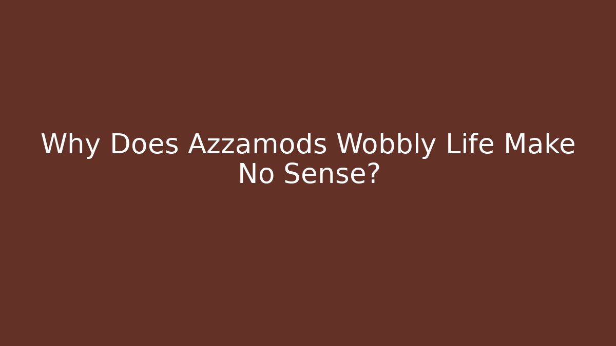 Why Does Azzamods Wobbly Life Make No Sense? - Critter Realm