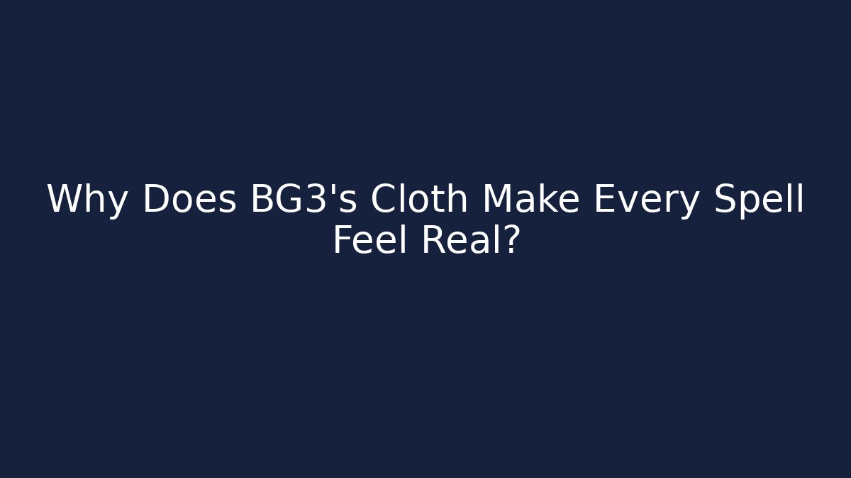 Why Does BG3's Cloth Make Every Spell Feel Real?