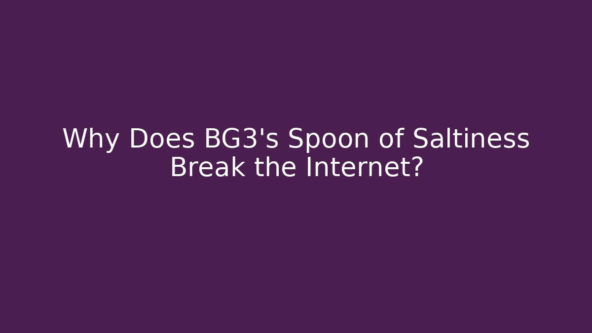 Why Does BG3's Spoon of Saltiness Break the Internet?