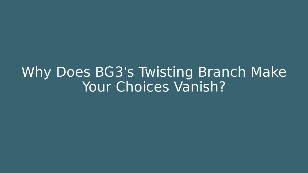 Why Does BG3's Twisting Branch Make Your Choices Vanish?