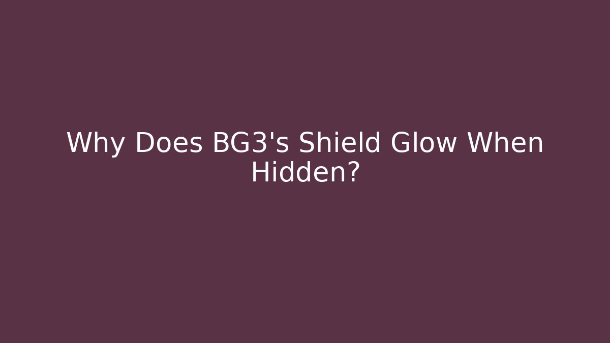 Why Does BG3’s Shield Glow When Hidden?