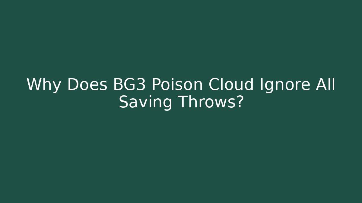 Why Does BG3 Poison Cloud Ignore All Saving Throws?