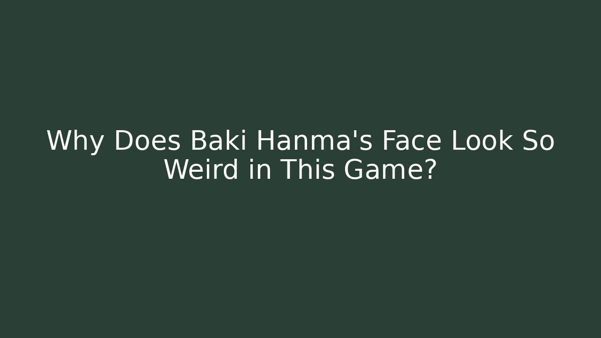 Why Does Baki Hanma’s Face Look So Weird in This Game?