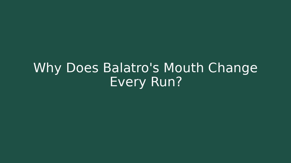 Why Does Balatro's Mouth Change Every Run?