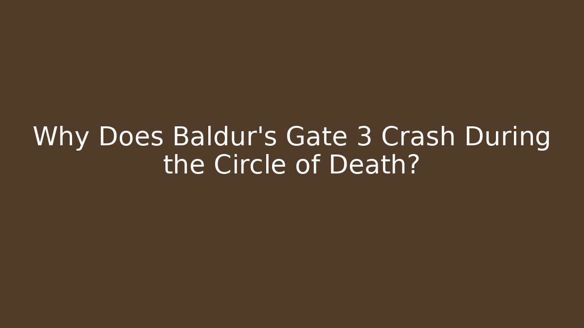 Why Does Baldur's Gate 3 Crash During the Circle of Death?