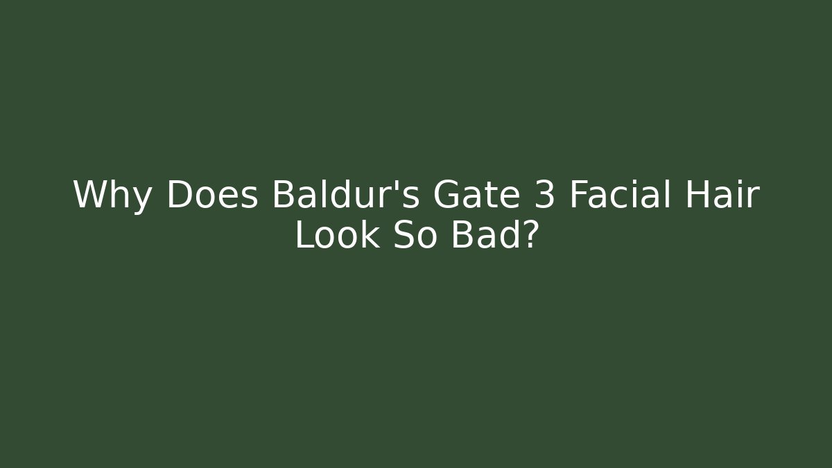 Why Does Baldur's Gate 3 Facial Hair Look So Bad?
