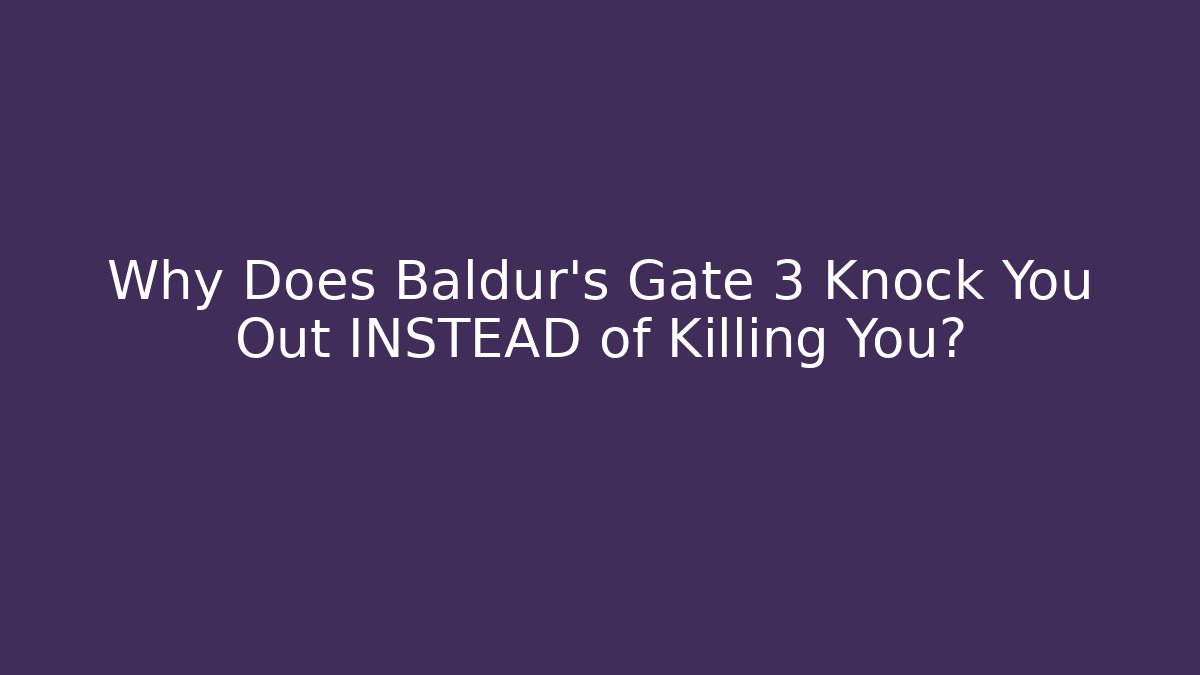 Why Does Baldur's Gate 3 Knock You Out INSTEAD of Killing You? - Critter Realm
