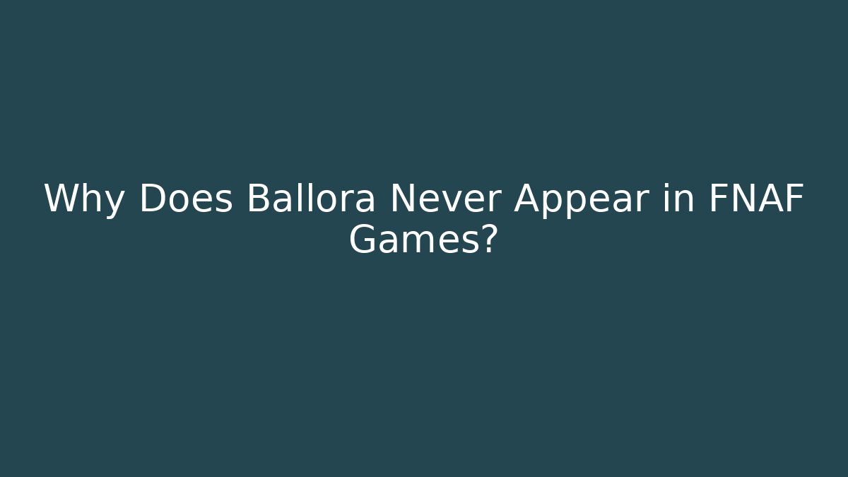 Why Does Ballora Never Appear in FNAF Games?