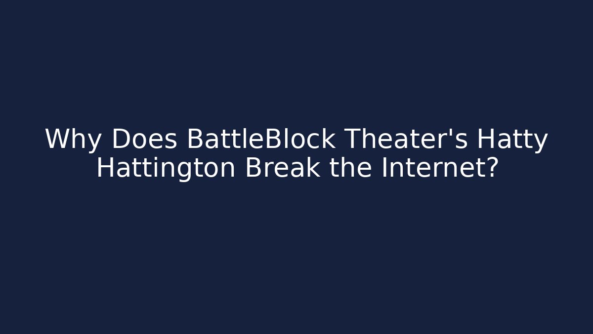 Why Does BattleBlock Theater’s Hatty Hattington Break the Internet?