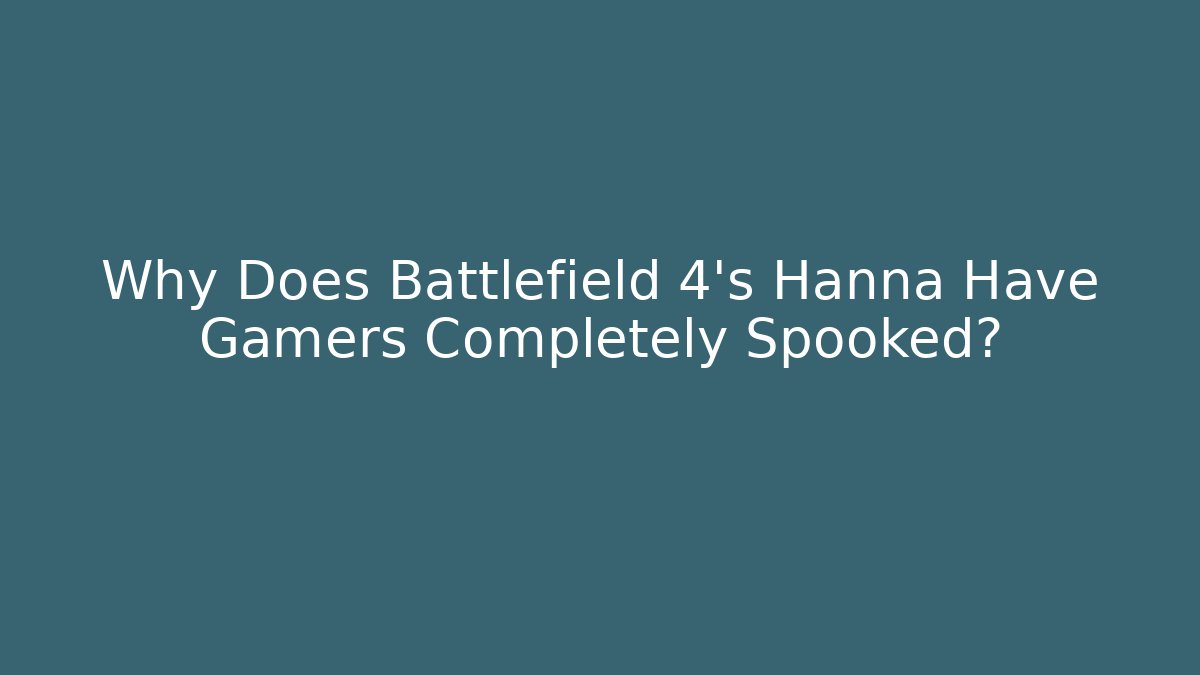 Why Does Battlefield 4's Hanna Have Gamers Completely Spooked?