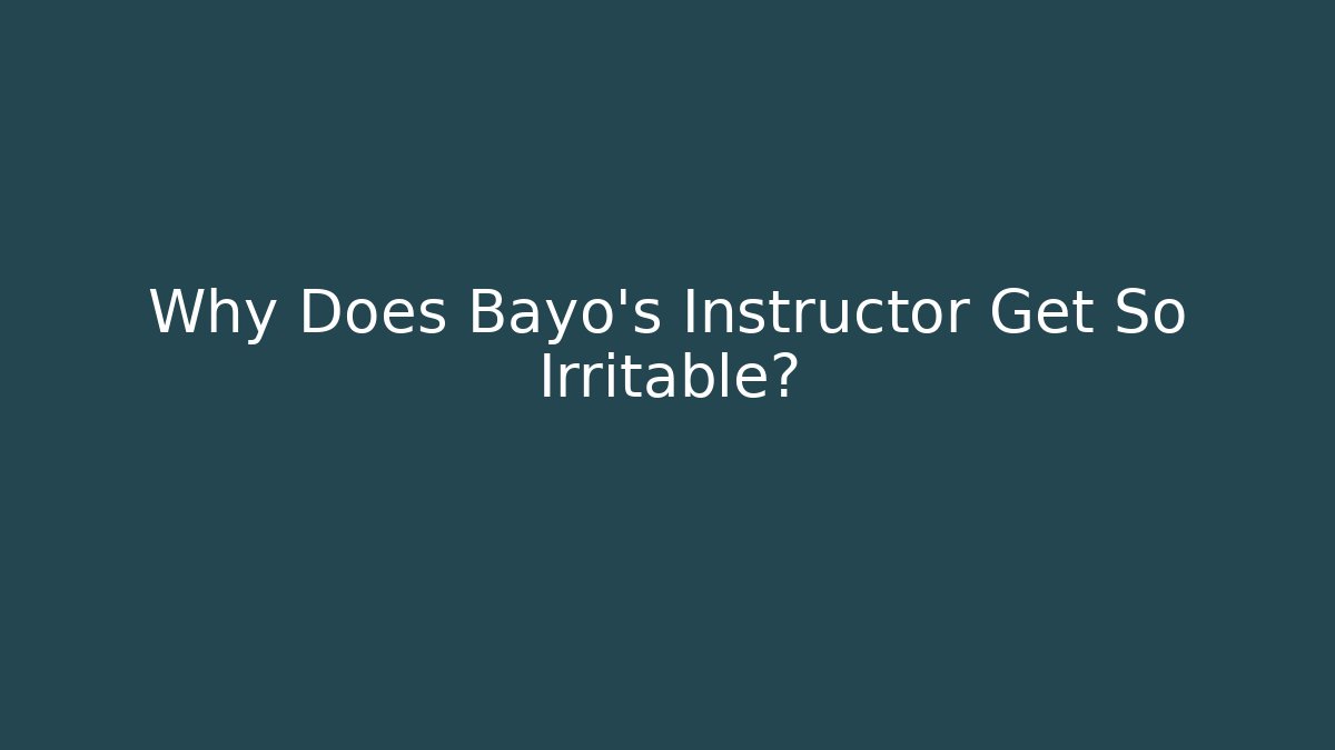 Why Does Bayo's Instructor Get So Irritable?