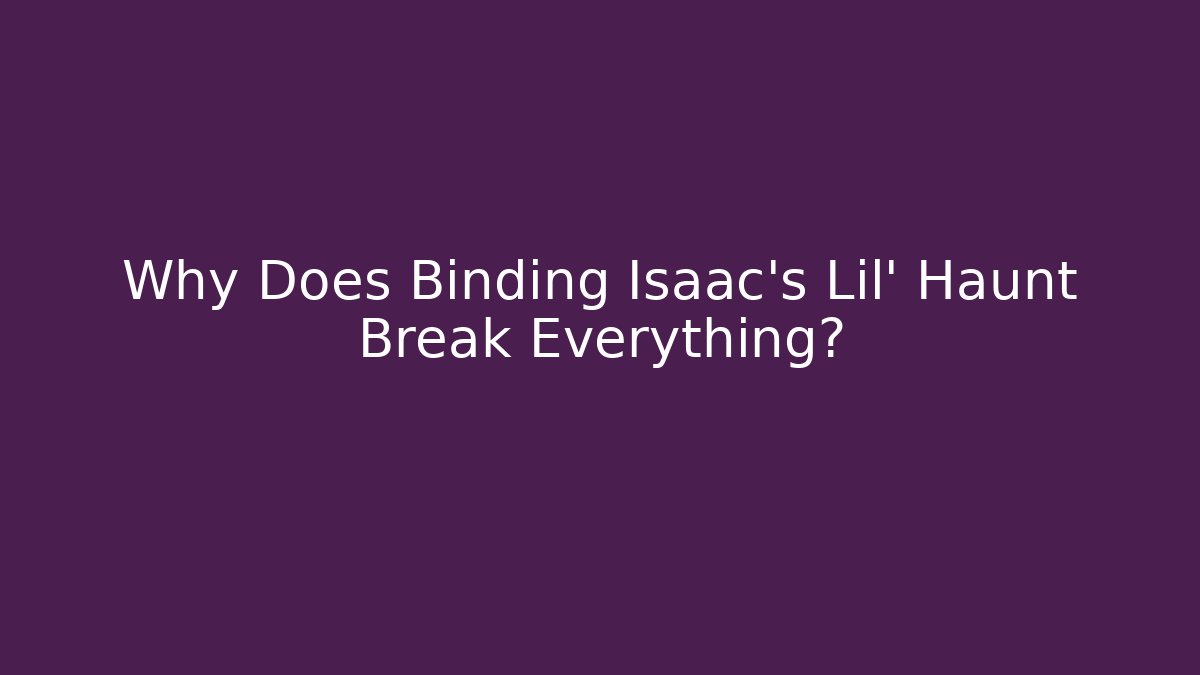 Why Does Binding Isaac's Lil' Haunt Break Everything? - Critter Realm