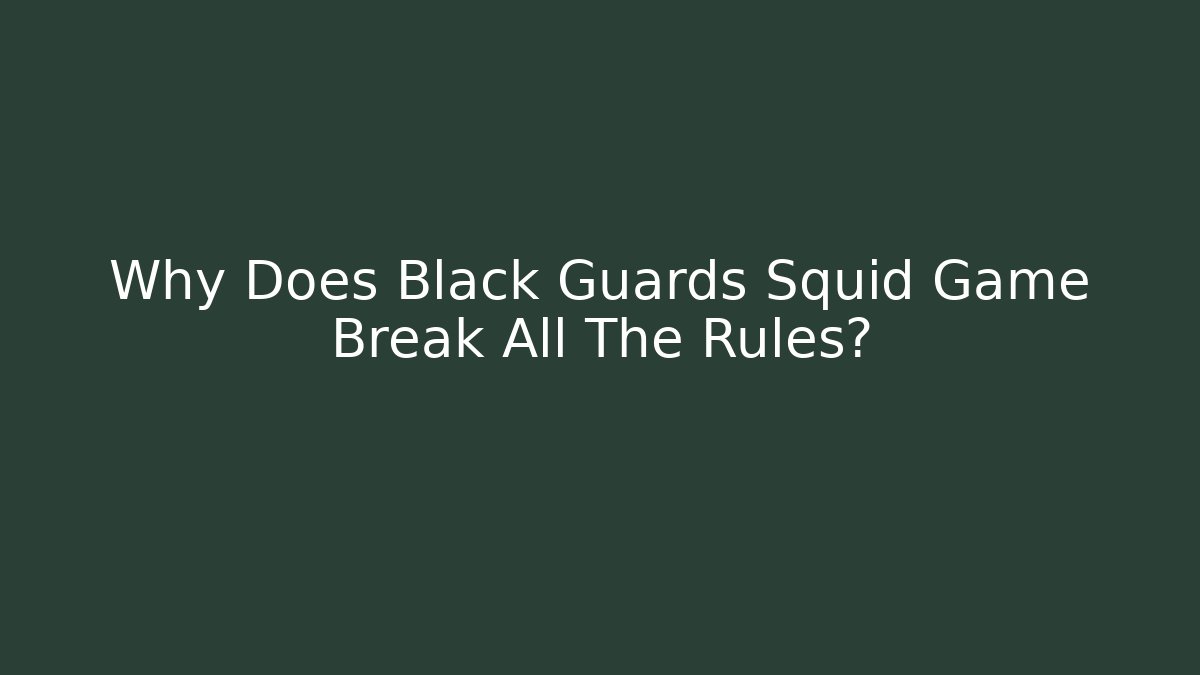 Why Does Black Guards Squid Game Break All The Rules?