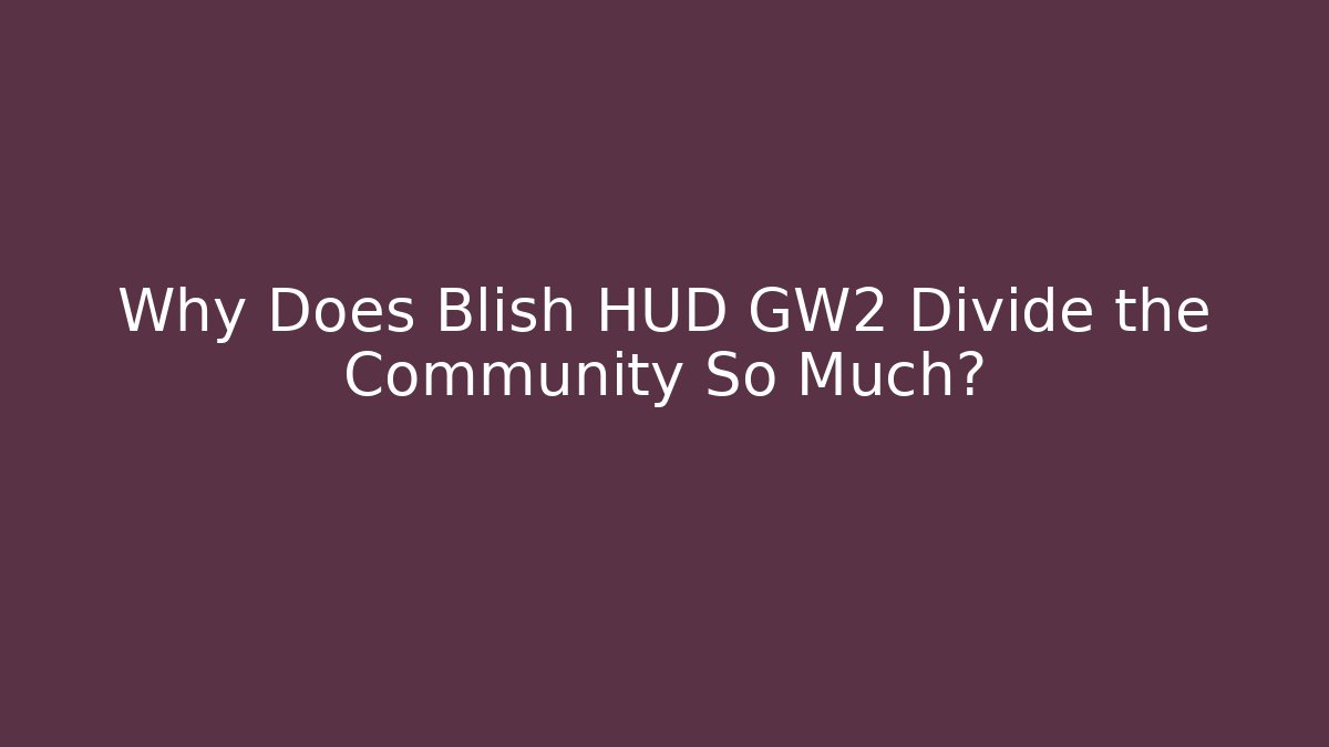 Why Does Blish HUD GW2 Divide the Community So Much?