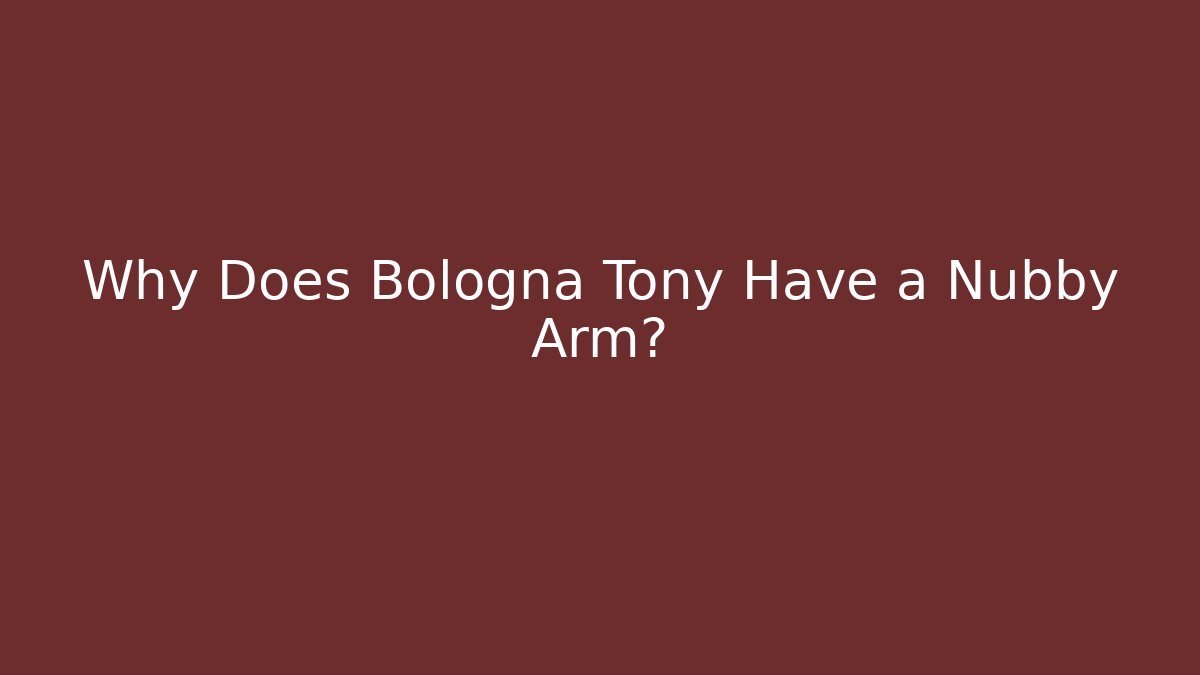 Why Does Bologna Tony Have a Nubby Arm?