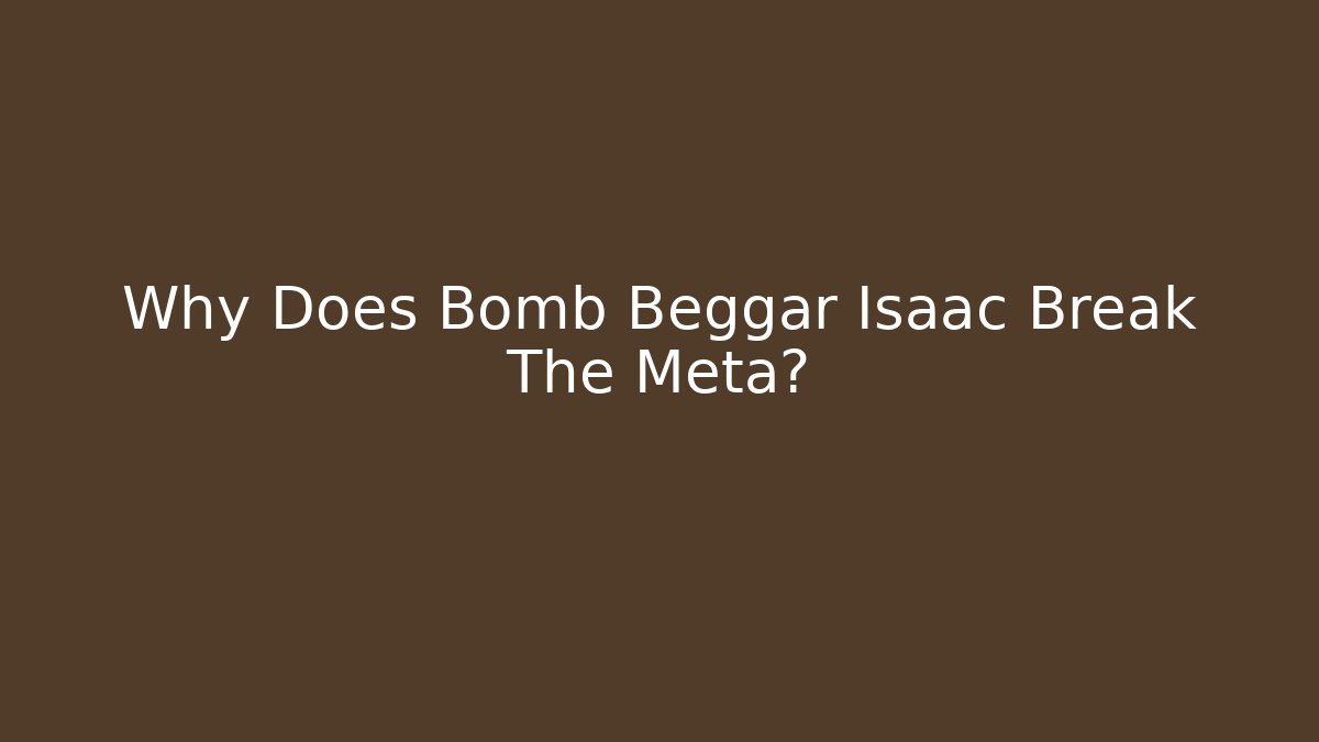 Why Does Bomb Beggar Isaac Break The Meta?