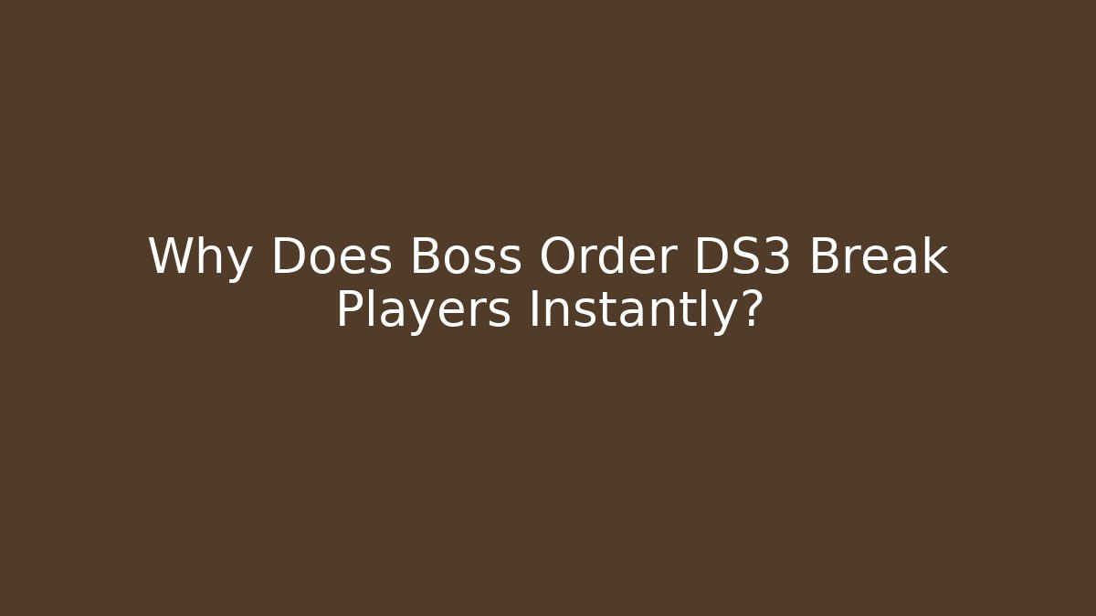 Why Does Boss Order DS3 Break Players Instantly?