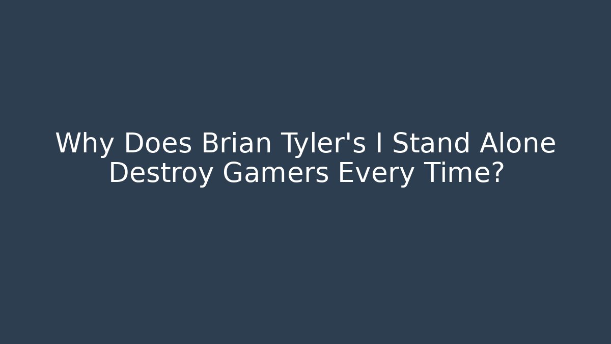 Why Does Brian Tyler's I Stand Alone Destroy Gamers Every Time?