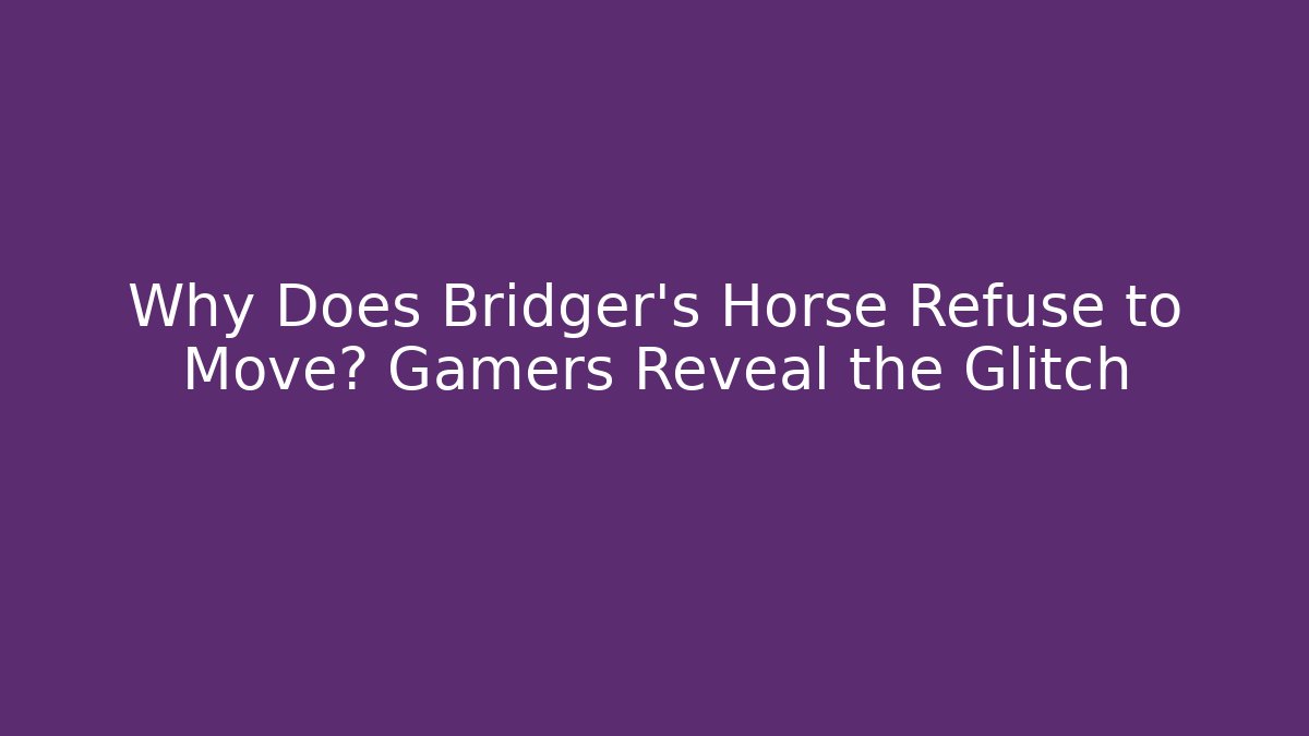 Why Does Bridger's Horse Refuse to Move? Gamers Reveal the Glitch