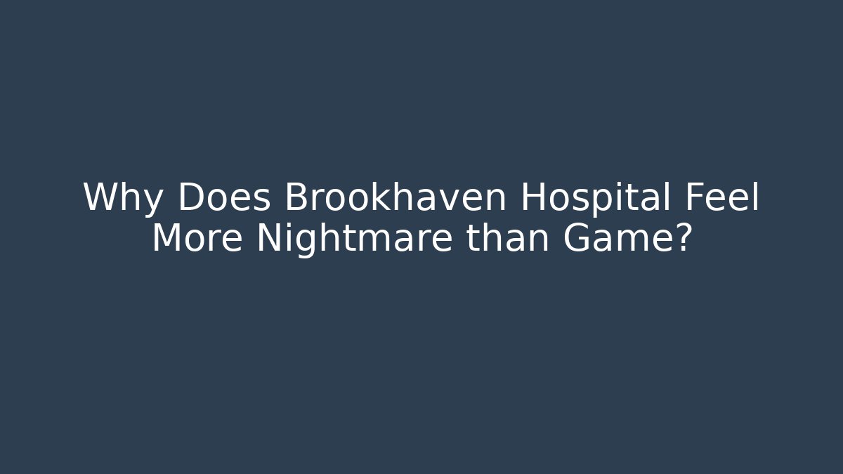 Why Does Brookhaven Hospital Feel More Nightmare than Game?