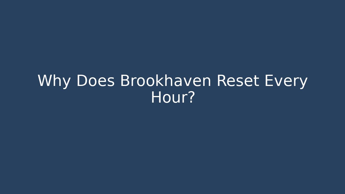 Why Does Brookhaven Reset Every Hour?