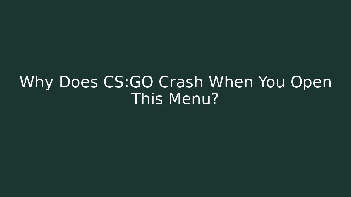 Why Does CS:GO Crash When You Open This Menu?