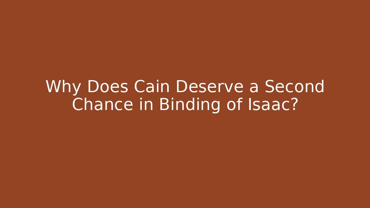 Why Does Cain Deserve a Second Chance in Binding of Isaac?