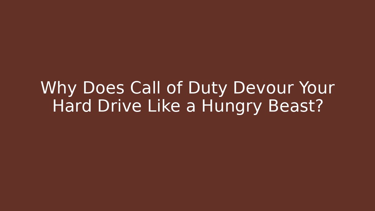Why Does Call of Duty Devour Your Hard Drive Like a Hungry Beast?