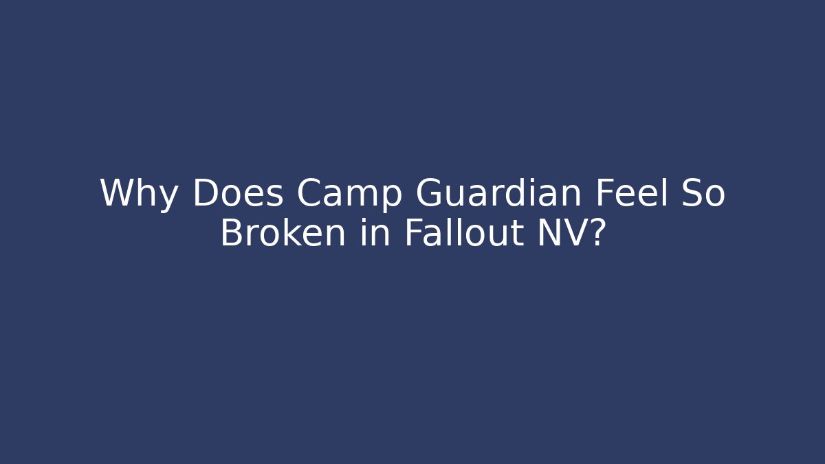 Why Does Camp Guardian Feel So Broken in Fallout NV? - Critter Realm