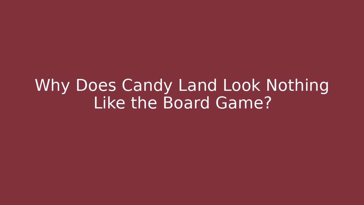 Why Does Candy Land Look Nothing Like the Board Game?