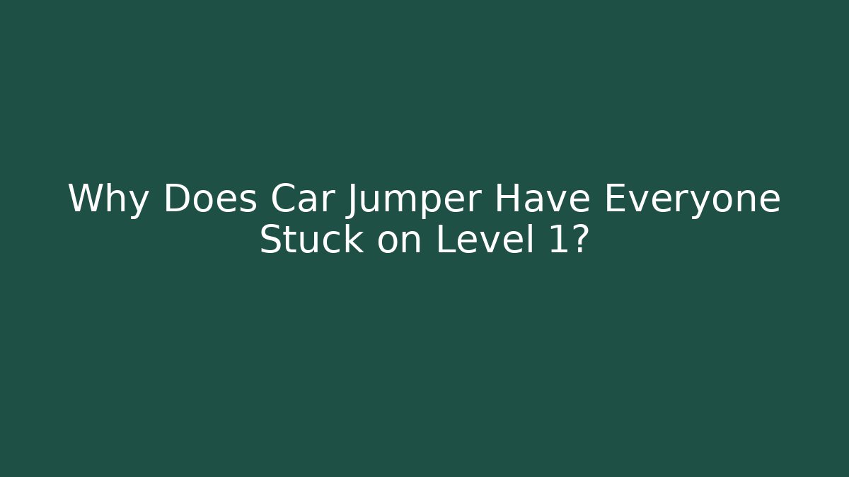 Why Does Car Jumper Have Everyone Stuck on Level 1? - Critter Realm