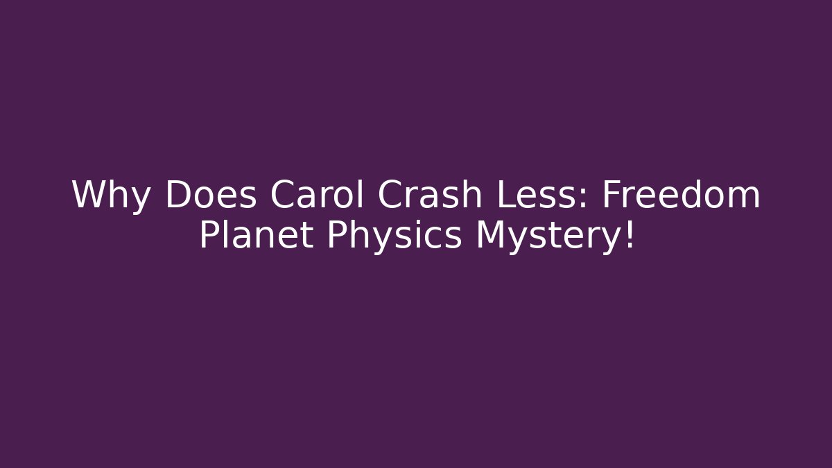 Why Does Carol Crash Less: Freedom Planet Physics Mystery!