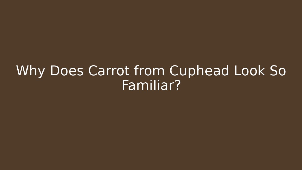 Why Does Carrot from Cuphead Look So Familiar?