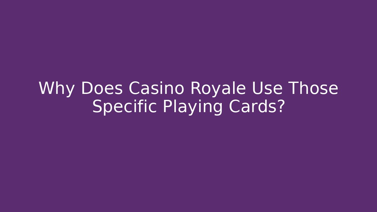 Why Does Casino Royale Use Those Specific Playing Cards?