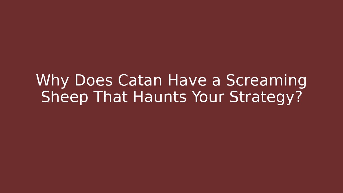 Why Does Catan Have a Screaming Sheep That Haunts Your Strategy?