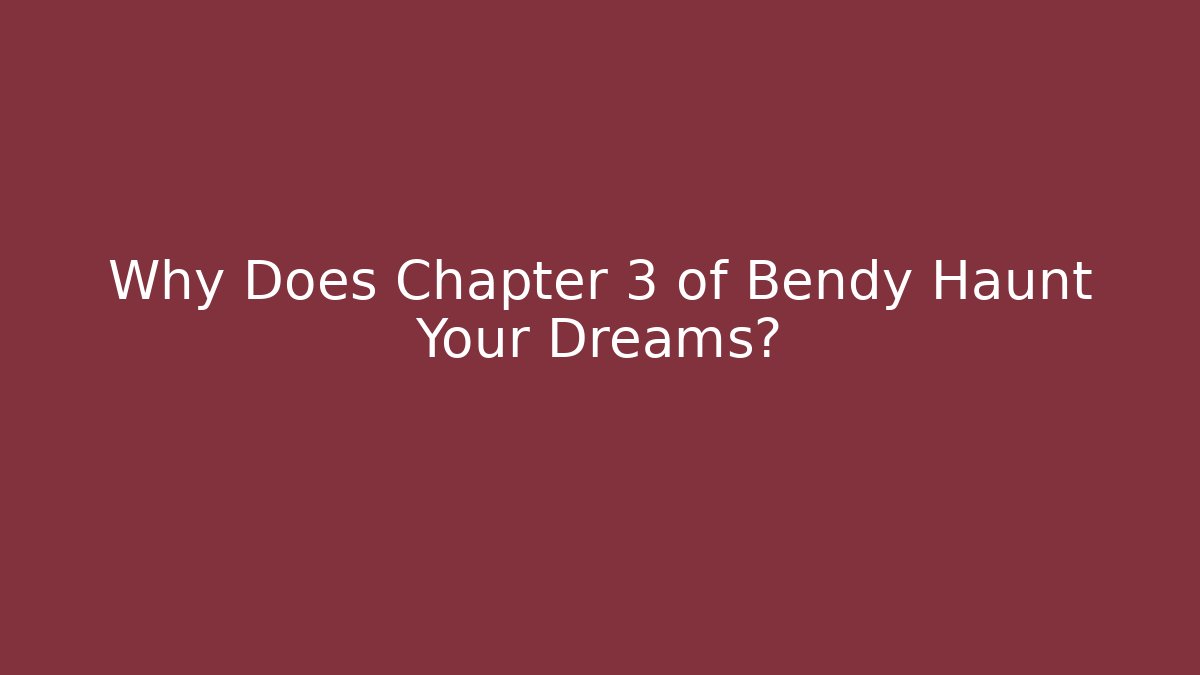 Why Does Chapter 3 of Bendy Haunt Your Dreams?