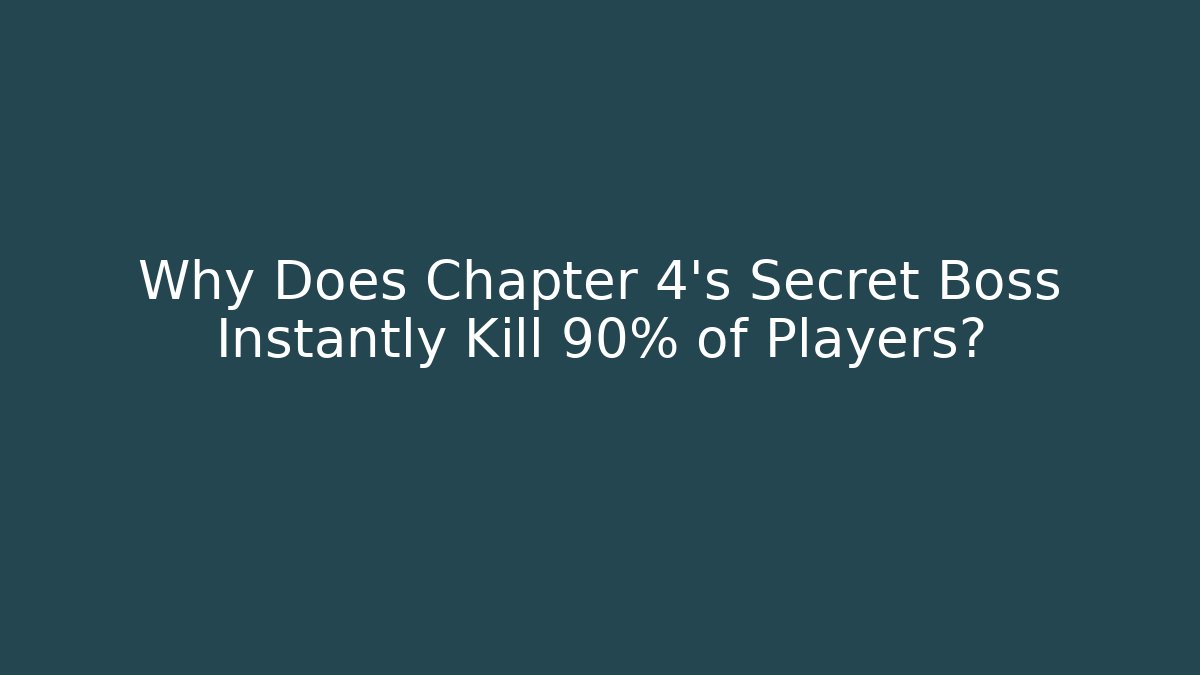 Why Does Chapter 4's Secret Boss Instantly Kill 90% of Players?
