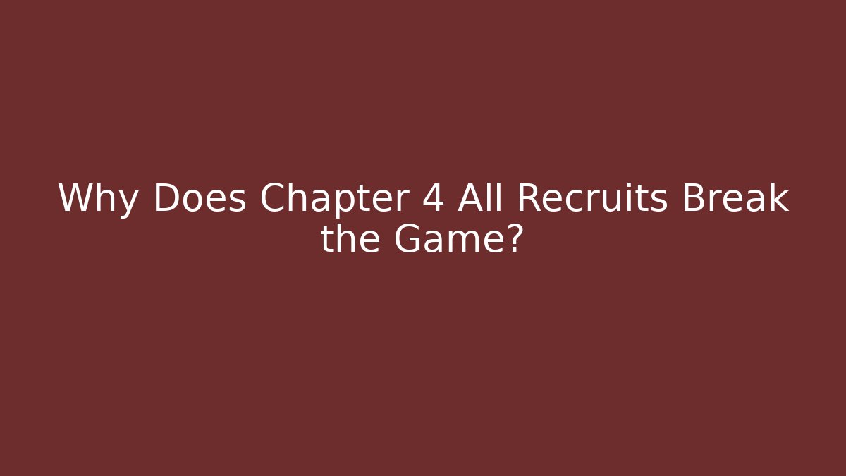 Why Does Chapter 4 All Recruits Break the Game? - Critter Realm