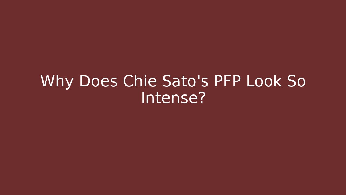 Why Does Chie Sato's PFP Look So Intense? - Critter Realm