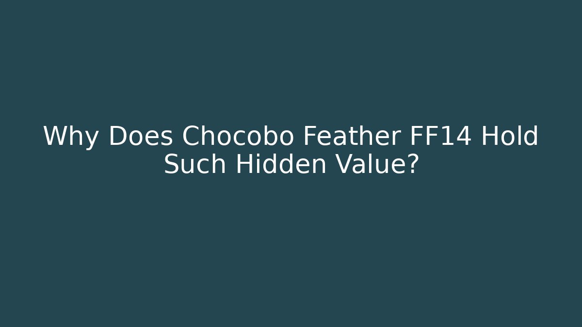 Why Does Chocobo Feather FF14 Hold Such Hidden Value?