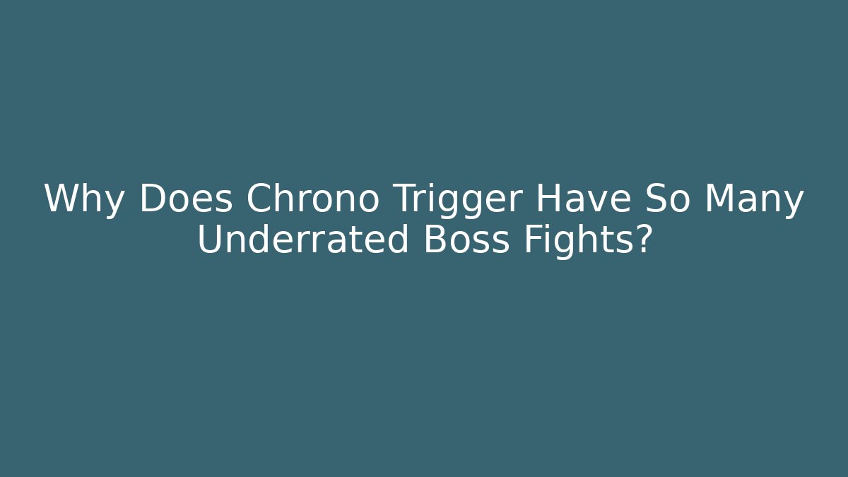 Why Does Chrono Trigger Have So Many Underrated Boss Fights?