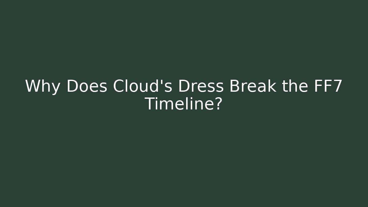 Why Does Cloud's Dress Break the FF7 Timeline?