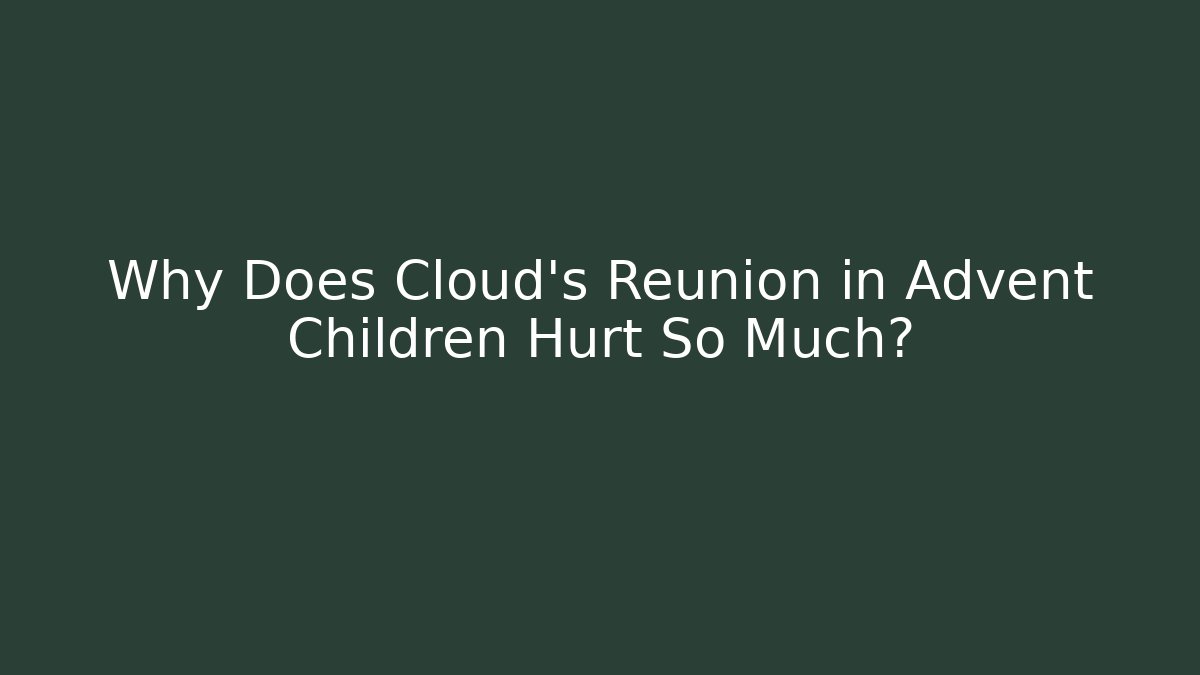 Why Does Cloud's Reunion in Advent Children Hurt So Much? - Critter Realm