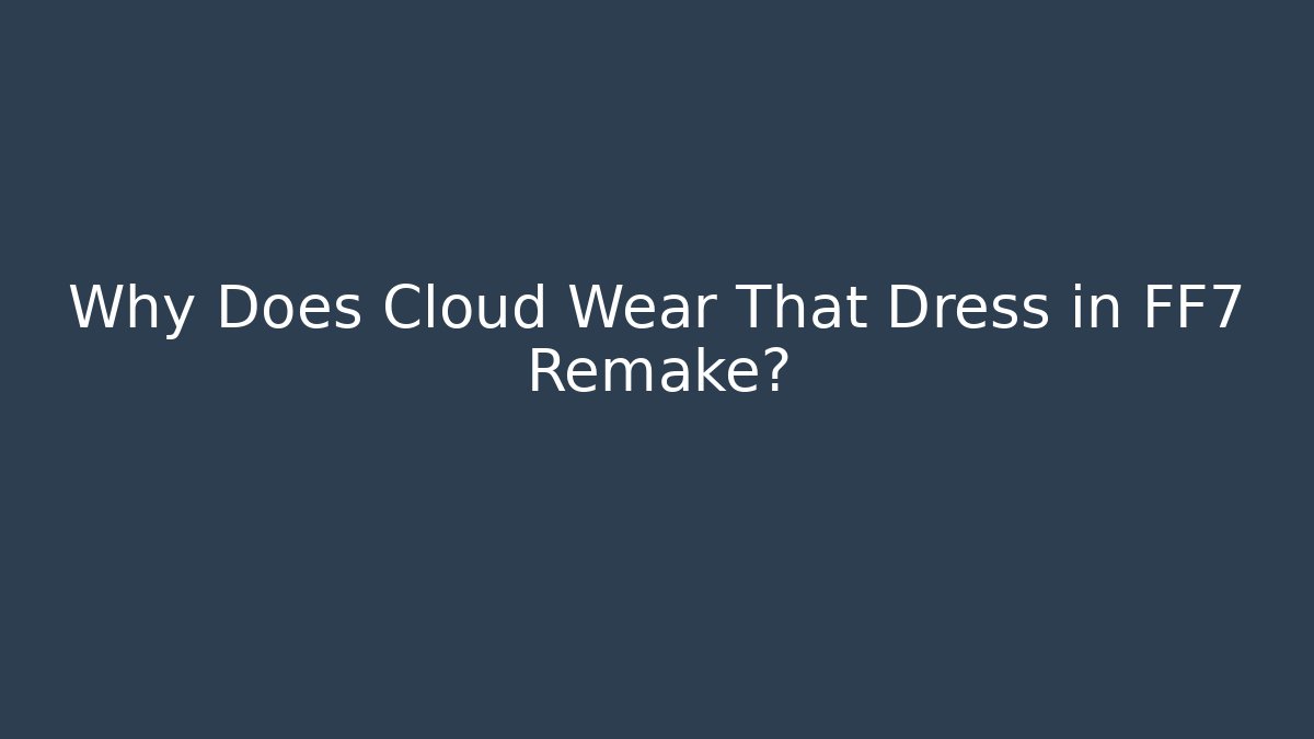 Why Does Cloud Wear That Dress in FF7 Remake? - Critter Realm