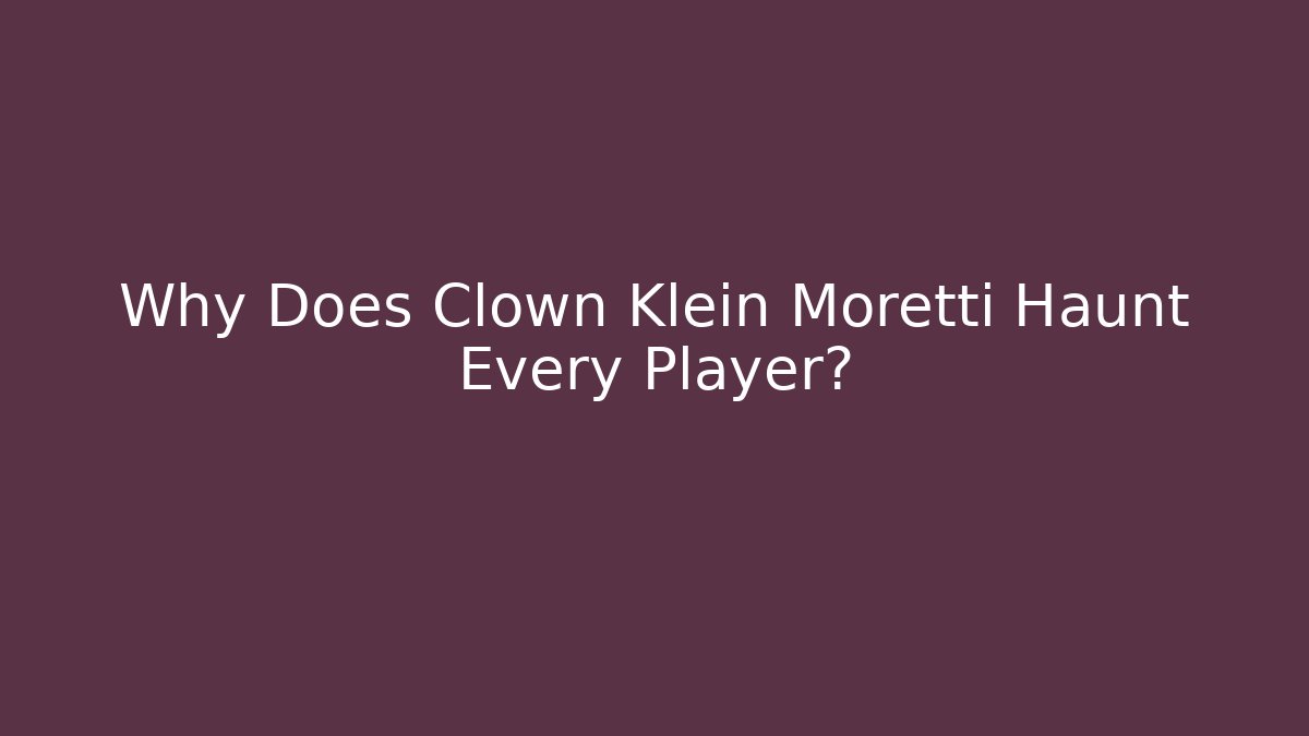 Why Does Clown Klein Moretti Haunt Every Player?