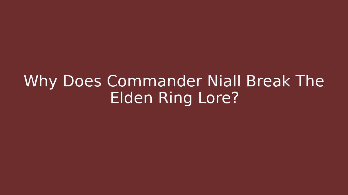 Why Does Commander Niall Break The Elden Ring Lore?